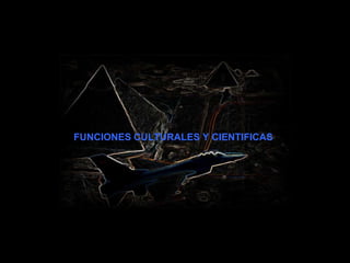 FUNCIONES CULTURALES Y CIENTIFICAS   