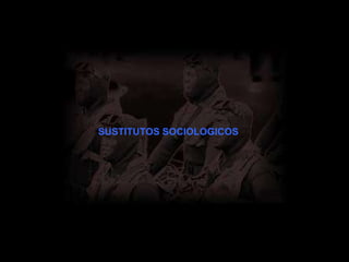 SUSTITUTOS SOCIOLOGICOS   