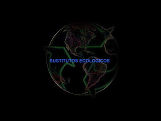 SUSTITUTOS ECOLOGICOS 