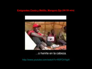 http://www.youtube.com/watch?v=R5FC41tgitI Emigrantes Ceuta y Melilla. Mangoro Dja  (08:59 min) 