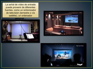 La señal de vídeo de entrada
puede provenir de diferentes
fuentes, como un sintonizador
de televisión (terrestre o vía
satélite), un ordenador
personal…