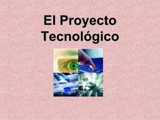 El ProyectoEl Proyecto
TecnológicoTecnológico
 