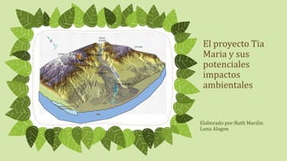 El proyecto Tia
Maria y sus
potenciales
impactos
ambientales
Elaborado por:Ruth Marilin
Luna Alagon
Santuario Nacional
Lagunas Mejía
Mar
 