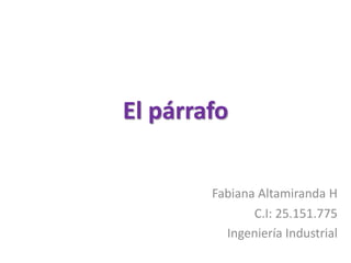 El párrafo
Fabiana Altamiranda H
C.I: 25.151.775
Ingeniería Industrial
 