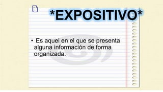 *EXPOSITIVO*
• Es aquel en el que se presenta
alguna información de forma
organizada.
 