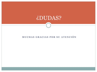 M U C H A S G R A C I A S P O R S U A T E N C I Ó N
¿DUDAS?
 