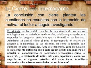 b) Cierre con interrogante
La conclusión con cierre plantea las
cuestiones no resueltas con la intención de
motivar al lector a seguir investigando