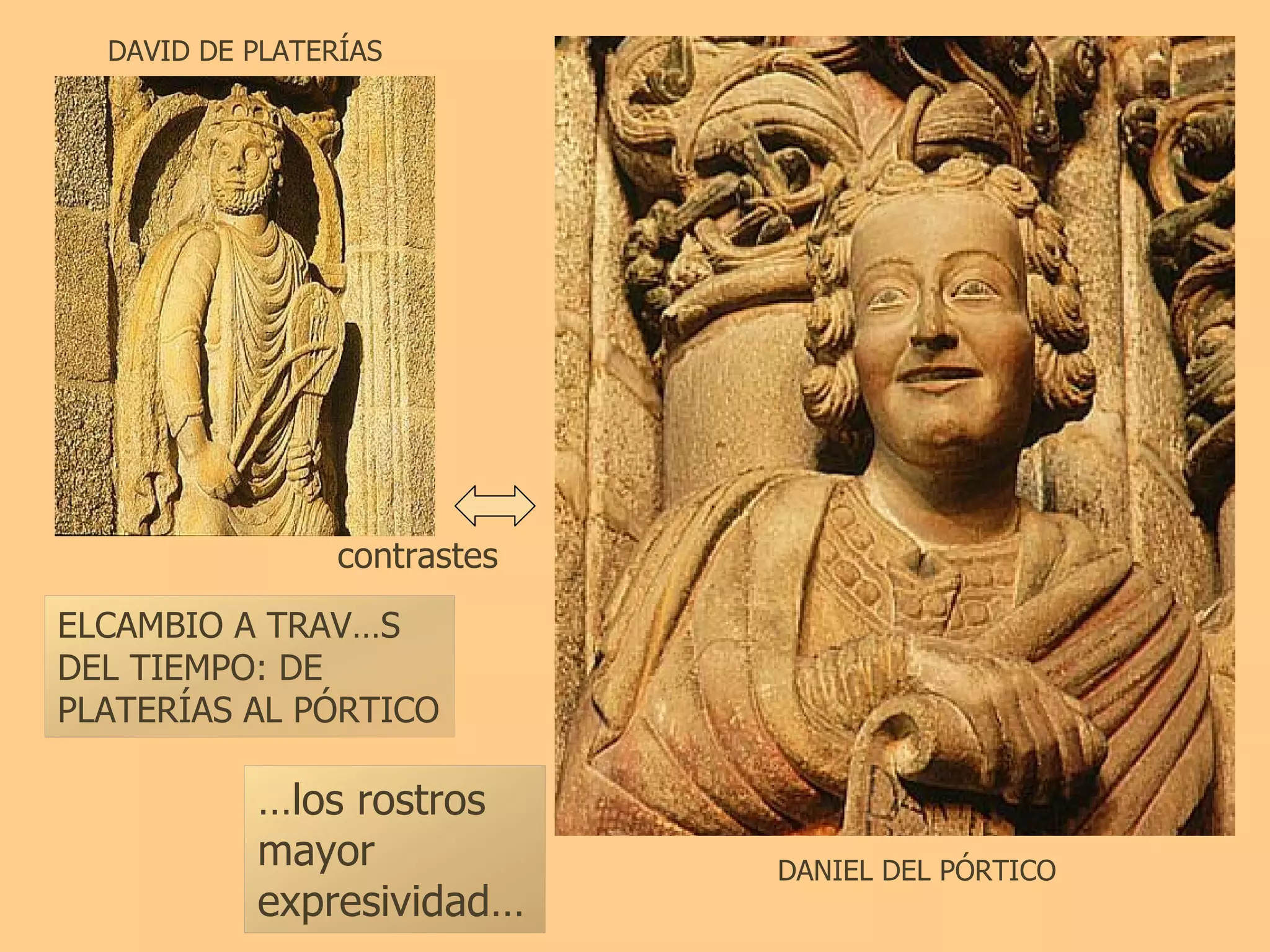 DANIEL DEL PÓRTICO DAVID DE PLATERÍAS contrastes ELCAMBIO A TRAVÉS DEL TIEMPO: DE PLATERÍAS AL PÓRTICO … los rostros mayor expresividad… 