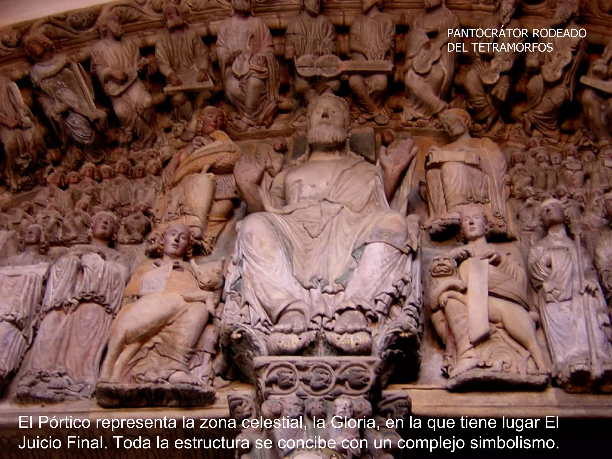 PANTOCRÁTOR RODEADO DEL TETRAMORFOS El Pórtico representa la zona celestial, la Gloria, en la que tiene lugar El Juicio Final. Toda la estructura se concibe con un complejo simbolismo.   