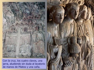 Con la cruz, los cuatro clavos, una jarra, aludiendo sin duda al lavatorio de manos de Pilatos y una caña. 