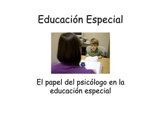 Educación Especial El papel del psicólogo en la educación especial 