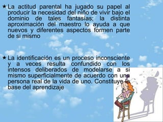 Por su personalidad y conducta  se presta al  papel  de un ideal o  temida figura parental.El  maestro  puede abrir  el camino al trabajo y el conocimiento si siente el  deseo del alumno de  que le de  muestras  de  valorarlo a el y a sus esfuerzos.