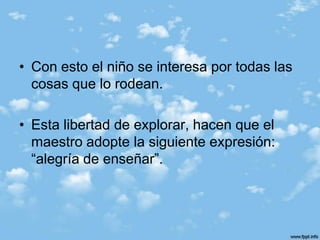 Los niños pueden seguir comportándose de una manera que no se ajusta a la realidad durante su vida escolar  La actitud parental ha jugado su papel al producir la necesidad del niño de vivir bajo el dominio de tales fantasías; la distinta aproximación del maestro lo ayuda a que nuevos y diferentes aspectos formen parte de si mismo 
