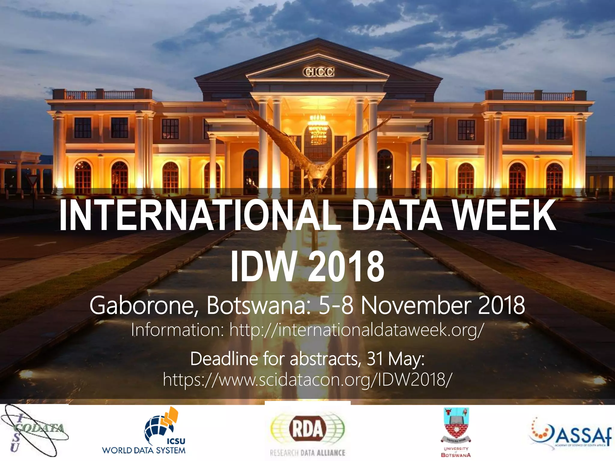 INTERNATIONAL DATA WEEK
IDW 2018
Gaborone, Botswana: 5-8 November 2018
Information: http://internationaldataweek.org/
Deadline for abstracts, 31 May:
https://www.scidatacon.org/IDW2018/
 