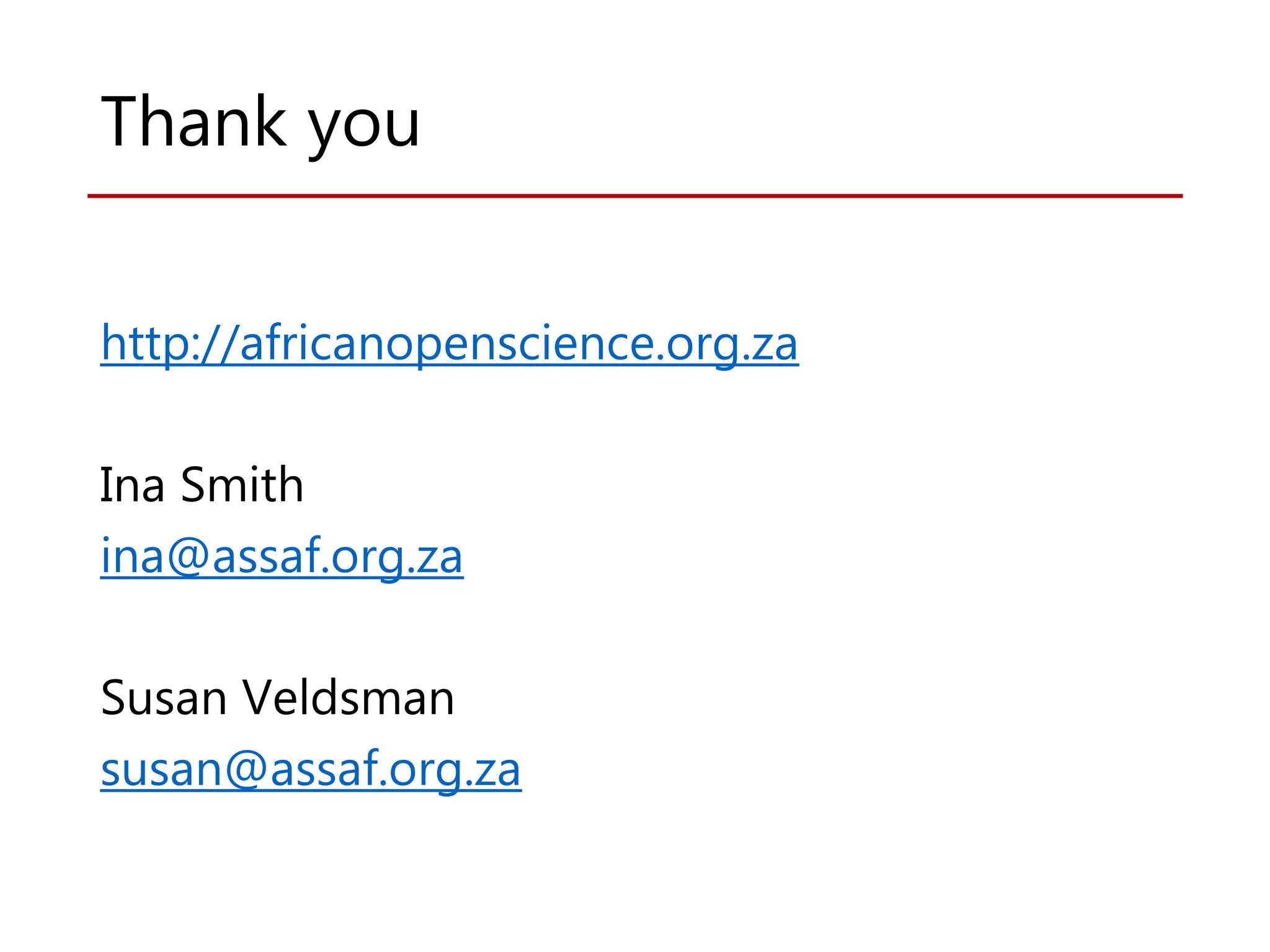 Thank you
http://africanopenscience.org.za
Ina Smith
ina@assaf.org.za
Susan Veldsman
susan@assaf.org.za
 