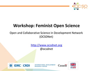 Workshop: Feminist Open Science
Open and Collaborative Science in Development Network
(OCSDNet)
http://www.ocsdnet.org
@ocsdnet
 