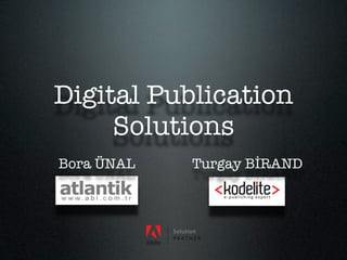 Digital Publication
     Solutions
Bora ÜNAL   Turgay BİRAND

               ! " # $ % & ' ( ) ' * + , !- # ! . /
 
