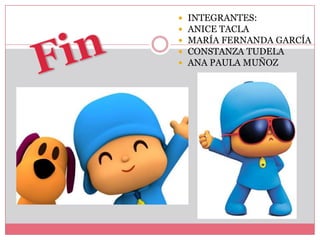    INTEGRANTES:
   ANICE TACLA
   MARÍA FERNANDA GARCÍA
   CONSTANZA TUDELA
   ANA PAULA MUÑOZ
 