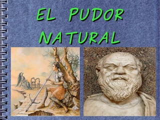 EL PUDOREL PUDOR
NATURALNATURAL
 