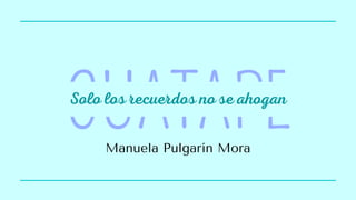 GUATAPE
Solo los recuerdos no se ahogan
Manuela Pulgarín Mora
 