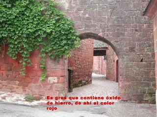 Si los ciudadanos practicasen entre sí la amistad, no tendrían necesidad de la justicia.   (Aristóteles ) Es gres que contiene óxido de hierro, de ahí el color rojo 