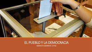 EL PUEBLO Y LA DEMOCRACIA
MARIETH BARRIOS 11º02
 