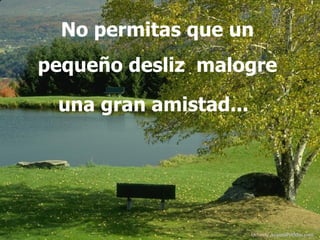 No permitas que un pequeño desliz  malogre una gran amistad...   Difunde  AvanzaPorMas.com 