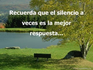 Recuerda que el silencio a
    veces es la mejor
       respuesta...




                        Difunde AvanzaPorMas.com
 