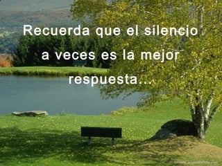 Recuerda que el silencio
a veces es la mejor
respuesta...
Difunde AvanzaPorMas.com
 