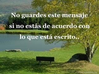 No guardes este mensaje
si no estás de acuerdo con
lo que está escrito..
Difunde AvanzaPorMas.com
 