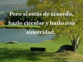 Pero si estás de acuerdo,
hazlo circular y hazlo con
sinceridad.
Difunde AvanzaPorMas.com
 