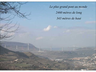 Le plus grand pont au monde
2460 mètres de long
343 mètres de haut
 