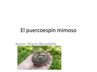 El puercoespín mimoso Autor: Mario Benedetti 