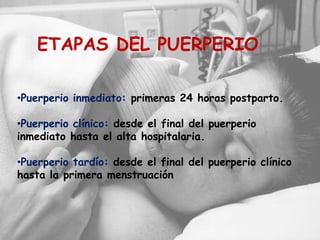 ETAPAS DEL PUERPERIOPuerperio inmediato: primeras 24 horas postparto.