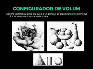 CONFIGURADOR DE VOLUM Segons la distància entre els punts d’un puntejat es creen zones més o menys lluminoses creant sensació de volum. 