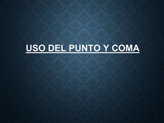 USO DEL PUNTO Y COMA 
 