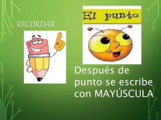 RECORDAR
Después de
punto se escribe
con MAYÚSCULA