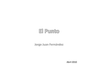 El Punto Jorge Juan Fernández  Abril 2010 