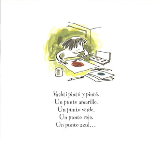 ashti pintó y pintó.
ün punto amarillo.
Ün punto verde.
Ün punto rojo.
ün punto azul...
 