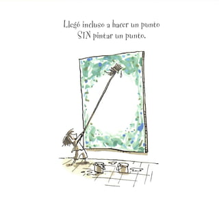 Lle^ó incluso a hacer un punto
pintar un punto.
 