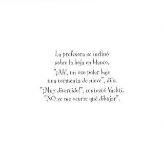 La profesora se inclinó
sobre la hoja en Uanco.
"¡AK!5 un oso polar tajo
una tormenta Je nieve , Jijo.
"¡Muy divertido!", contestó 4shti.
se me ocurre qué dilujar".
 