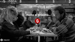 Hasta el próximo…
#elpuntoG
 