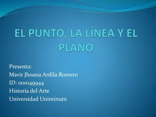 Presenta:
Mavir Jhoana Ardila Romero
ID: 000149944
Historia del Arte
Universidad Uniminuto
 