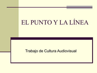 EL PUNTO Y LA LÍNEA

Trabajo de Cultura Audiovisual

 