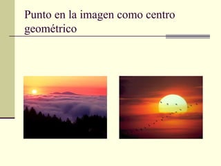 Punto en la imagen como centro
geométrico

 