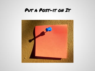 Put a Post-it on It
 