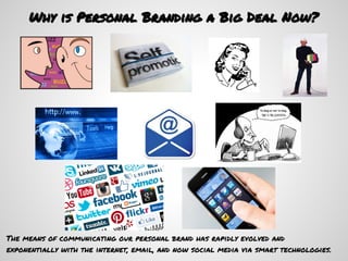 Why is Personal Branding a Big Deal Now?




The means of communicating our personal brand has rapidly evolved and
exponentially with the internet, email, and now social media via smart technologies.
 