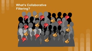 What’s Collaborative
Filtering?
 