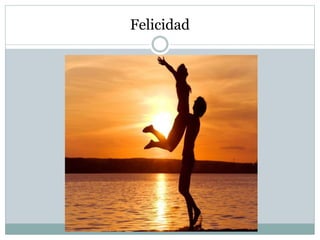 Felicidad 
 