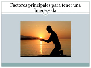 Factores principales para tener una 
buena vida 
 